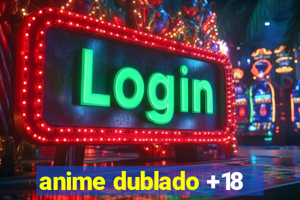 anime dublado +18